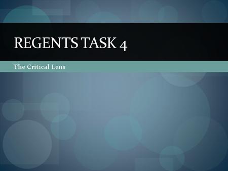 The Critical Lens REGENTS TASK 4. Task 4 Task 4 is the second task of the second day of the NYS Regents exam. Like the other three tasks, it requires.