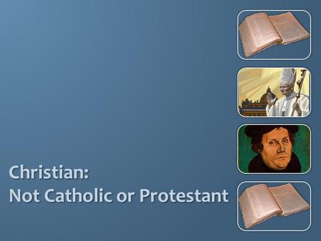 Christian: Not Catholic or Protestant. And Jesus came and spoke to them, saying, “All authority has been given to Me in heaven and on earth. Go therefore.