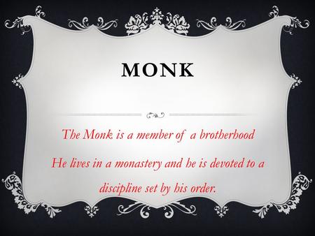 MONK The Monk is a member of a brotherhood He lives in a monastery and he is devoted to a discipline set by his order.