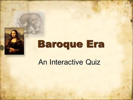 Baroque Era An Interactive Quiz. Question: The Baroque Era lasted from 1900-1950 1600 -1750 1400-1500.