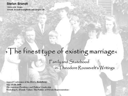 TALK ›The finest type of existing marriage‹ ›The finest type of existing marriage‹ Family and Statehood Family and Statehood in Theodore Roosevelt’s Writings.