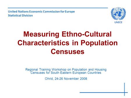 Measuring Ethno-Cultural Characteristics in Population Censuses United Nations Economic Commission for Europe Statistical Division Regional Training Workshop.