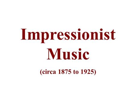 Impressionist Music (circa 1875 to 1925). Impressionism is a late 19 th century and early 20 th century artistic movement that began as a loose association.