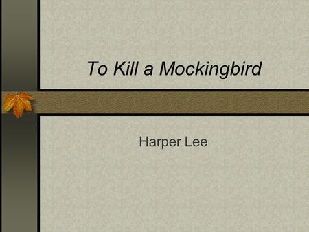 To Kill a Mockingbird Harper Lee. Born April 28, 1926 Monroeville, AL Great Depression era Reclusive lifestyle.