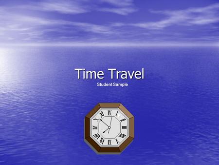 Time Travel Student Sample. Questions “Where would you go?” “To which year or period of time would you travel?” “Who would you want to meet or what event.