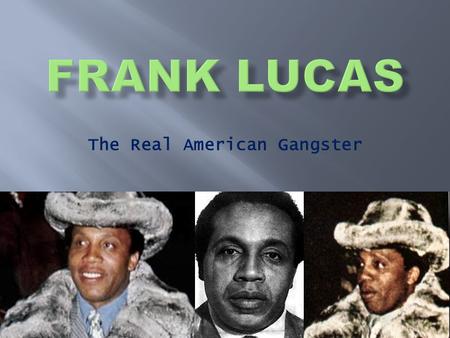 The Real American Gangster.  Born September 9, 1930  Frank is currently 82 years old  He is from La Grange, North Carolina  Married Julianna Fairrait.