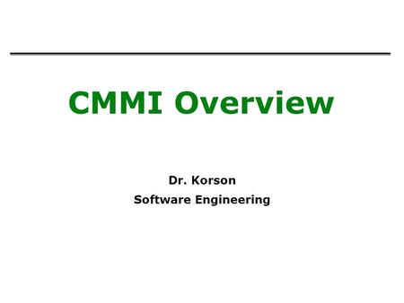 CMMI Overview Dr. Korson Software Engineering. 2 Immature organizations can be successful on occasion, but ultimately run into difficulties because –Success.
