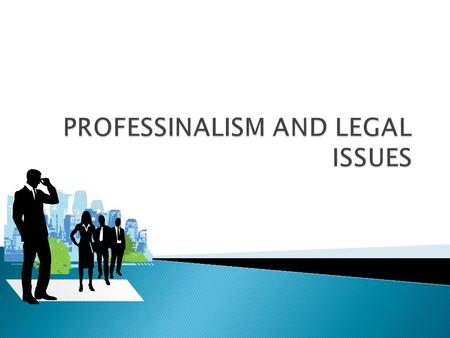 PROFESSINALISM AND LEGAL ISSUES