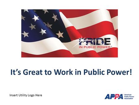 It’s Great to Work in Public Power! Insert Utility Logo Here.