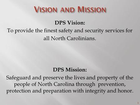 1 DPS Vision: To provide the finest safety and security services for all North Carolinians. DPS Mission: Safeguard and preserve the lives and property.