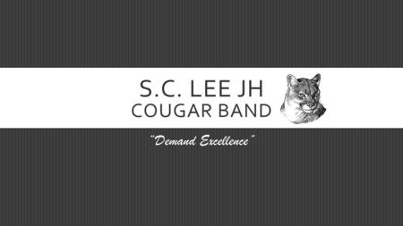 S.C. LEE JH COUGAR BAND “Demand Excellence”. HANDBOOK OVERVIEW  Eligibility  All classes must be passed (70) in order to participate in extra-curricular.