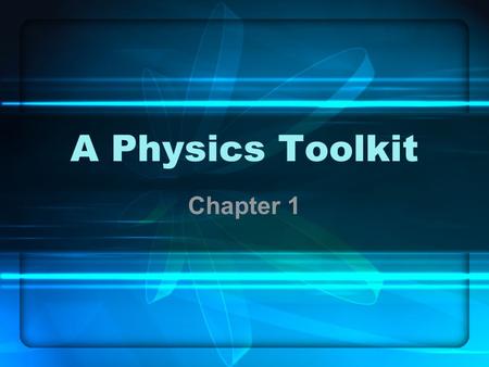 A Physics Toolkit Chapter 1. 1.1 Physics Energy, matter and their relationship Understanding the physical world Careers –Scientists, astronomers, engineers,