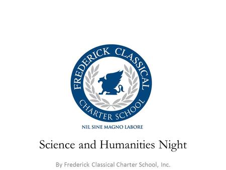 By Frederick Classical Charter School, Inc. Science and Humanities Night.