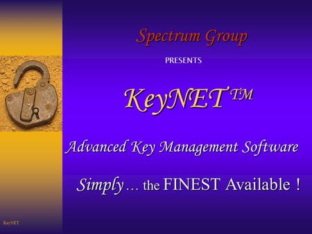 S pectrum Group KeyNET TM Advanced Key Management Software Simply … the FINEST Available ! PRESENTS KeyNET.