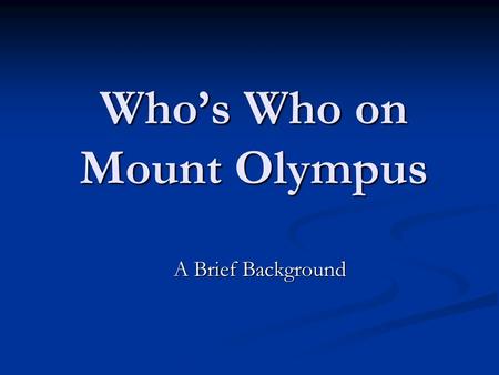 Who’s Who on Mount Olympus A Brief Background A Brief Background.