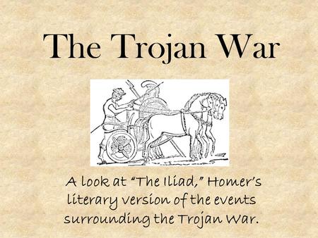 The Trojan War A look at “The Iliad,” Homer’s literary version of the events surrounding the Trojan War.