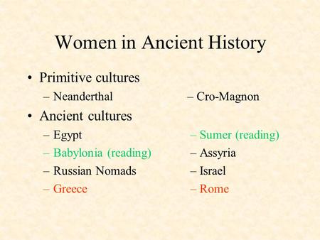 Women in Ancient History Primitive cultures –Neanderthal– Cro-Magnon Ancient cultures –Egypt – Sumer (reading) –Babylonia (reading) – Assyria –Russian.