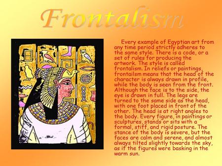 Every example of Egyptian art from any time period strictly adheres to the same style. There is a code, or a set of rules for producing the artwork. The.