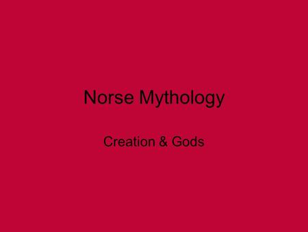 Norse Mythology Creation & Gods. Creation Ginnungagap- chasm/gap/abyss (“magic chasm”); existed before everything –“Of old there was nothing” (Hamilton.