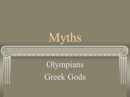 Myths Olympians Greek Gods. People had questions No answers since there was no science Created stories to explain the phenomena rising & setting sun,
