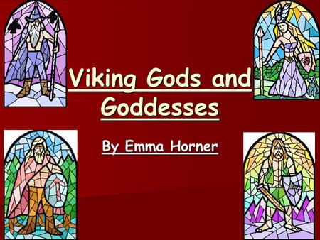Viking Gods and Goddesses By Emma Horner. Viking Gods and Goddesses The Vikings had lots of myths and the most popular are about gods and goddesses. There.