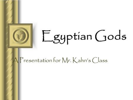 Egyptian Gods A Presentation for Mr. Kahn’s Class.