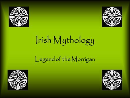 Irish Mythology Legend of the Morrigan. Overview To recap from the handout, the Morrigan is a three-fold goddess of warfare, battles and fertility. She.