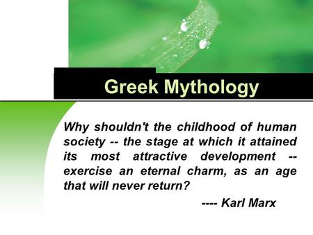 Greek Mythology Why shouldn't the childhood of human society -- the stage at which it attained its most attractive development -- exercise an eternal charm,