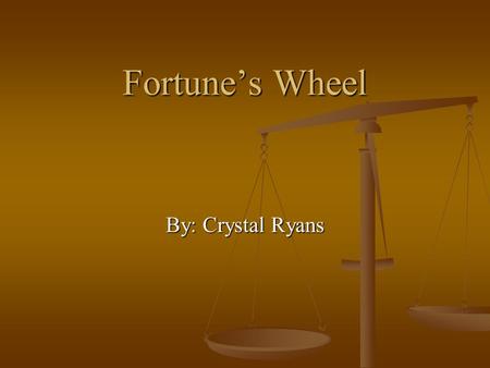 Fortune’s Wheel By: Crystal Ryans. Fortuna In Roman religion, Fortuna is the goddess of fortune. In Roman religion, Fortuna is the goddess of fortune.