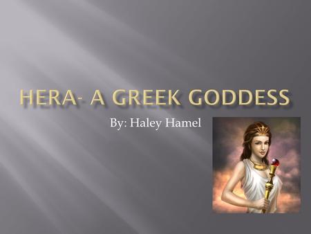 By: Haley Hamel.  Hera is described as a beautiful woman wearing a crown and holding a royal lotus- tipped staff.  This makes her different from other.