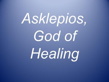 Asklepios, God of Healing. Asklepios Traditions Asklepios myth:  ios.html  ios.html.