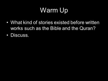 Warm Up What kind of stories existed before written works such as the Bible and the Quran? Discuss.