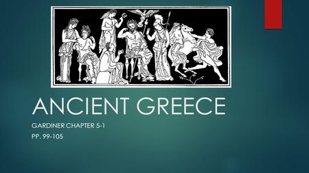 ANCIENT GREECE GARDINER CHAPTER 5-1 PP. 99-105. ANCIENT GREECE - BACKGROUND  The cultural values of the Greeks form the foundations of Western Civilization.