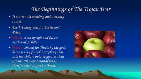 The Beginnings of The Trojan War It starts w/a wedding and a beauty contestIt starts w/a wedding and a beauty contest The Wedding was for Thetis and PeleusThe.