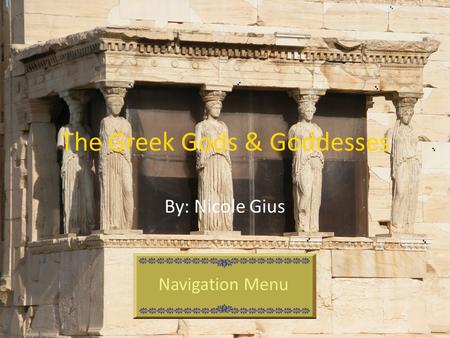 The Greek Gods & Goddesses By: Nicole Gius Navigation Menu.