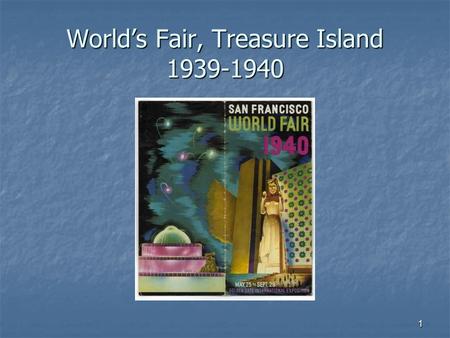 1 World’s Fair, Treasure Island 1939-1940. 2 The Legacy of Timothy Pflueger.