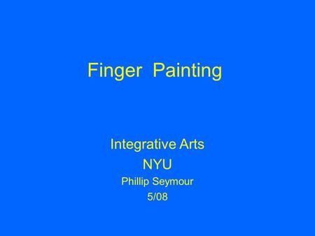Finger Painting Integrative Arts NYU Phillip Seymour 5/08.