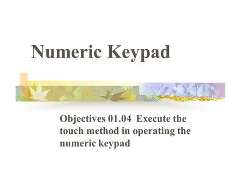 Numeric Keypad Objectives 01.04 Execute the touch method in operating the numeric keypad.