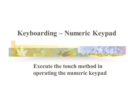 Keyboarding – Numeric Keypad Execute the touch method in operating the numeric keypad.