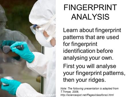 FINGERPRINT ANALYSIS Learn about fingerprint patterns that are used for fingerprint identification before analysing your own. First you will analyse your.