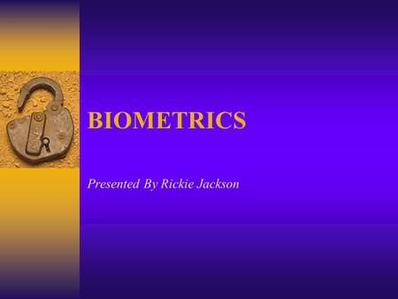 BIOMETRICS Presented By Rickie Jackson.  Outline –Introduction –Biometrics techniques –Strengths, and weaknesses –FAR/FRR –Major Players –Summary.