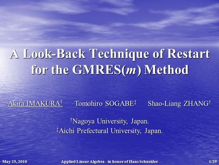 Applied Linear Algebra - in honor of Hans SchneiderMay 25, 2010 A Look-Back Technique of Restart for the GMRES(m) Method Akira IMAKURA † Tomohiro SOGABE.