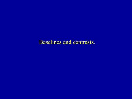 Baselines and contrasts.. What is an appropriate comparison? Donders subtraction logic Only works if pure insertion is met – i.e., that inserting or subtracting.