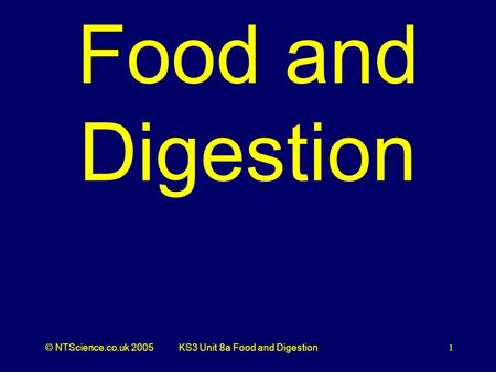 © NTScience.co.uk 2005KS3 Unit 8a Food and Digestion1 Food and Digestion.