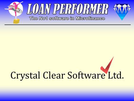 Crystal Clear Software Ltd. COMPANY PROFILE A Uganda-based Company, founded in 1998 ISO 9001:2008 Certified Specialized in Software for Micro-Finance.
