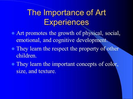 The Importance of Art Experiences Art promotes the growth of physical, social, emotional, and cognitive development. They learn the respect the property.