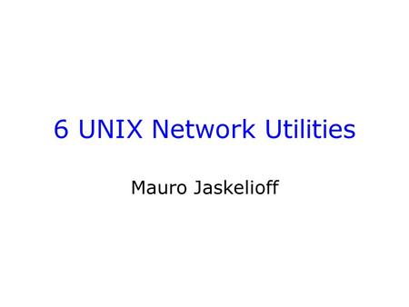 6 UNIX Network Utilities Mauro Jaskelioff. Introduction Overview of computer networks Network related utilities –Accessing a remote computer –Transferring.