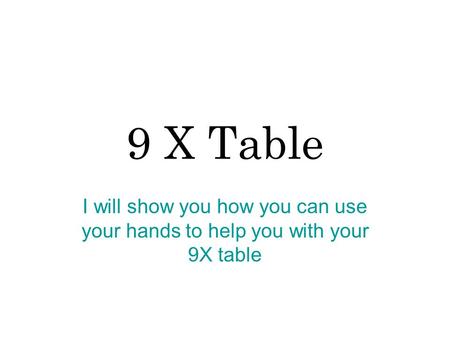 9 X Table I will show you how you can use your hands to help you with your 9X table.
