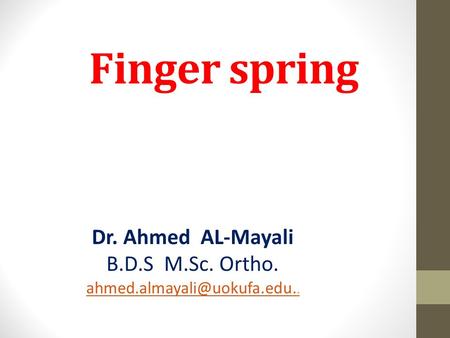 Finger spring Dr. Ahmed AL-Mayali B.D.S M.Sc. Ortho. iq.