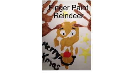Finger Paint Reindeer. Put some brown poster paint on a plate and cover all surfaces. Put your whole hand in the plate, like this.